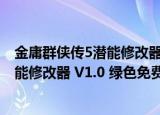 金庸群侠传5潜能修改器 V1.0 绿色免费版（金庸群侠传5潜能修改器 V1.0 绿色免费版怎么用）