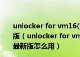 unlocker for vm16(vmware安装mac补丁) V3.0.7 最新版（unlocker for vm16(vmware安装mac补丁) V3.0.7 最新版怎么用）