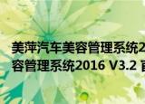 美萍汽车美容管理系统2016 V3.2 官方最新版（美萍汽车美容管理系统2016 V3.2 官方最新版怎么用）