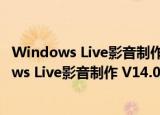 Windows Live影音制作 V14.0.8091.730 官方版（Windows Live影音制作 V14.0.8091.730 官方版怎么用）