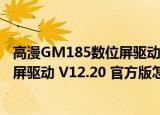 高漫GM185数位屏驱动 V12.20 官方版（高漫GM185数位屏驱动 V12.20 官方版怎么用）