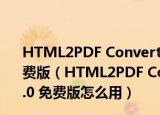 HTML2PDF Converter(网页转PDF格式软件) V1.0.0 免费版（HTML2PDF Converter(网页转PDF格式软件) V1.0.0 免费版怎么用）