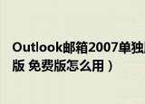 Outlook邮箱2007单独版 免费版（Outlook邮箱2007单独版 免费版怎么用）