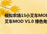 模拟农场15小叉车MOD V1.0 绿色免费版（模拟农场15小叉车MOD V1.0 绿色免费版怎么用）