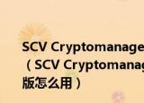 SCV Cryptomanager(加密文件破解工具) V2.630 官方版（SCV Cryptomanager(加密文件破解工具) V2.630 官方版怎么用）
