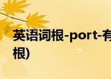 英语词根-port-有什么含义？(port是什么词根)