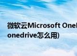微软云Microsoft OneDrive 怎么设置 如何使用(微软云盘onedrive怎么用)