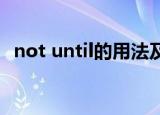 not until的用法及例句(not until 的例句)
