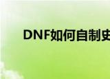 DNF如何自制史诗(dnf怎么自制史诗)