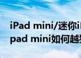 iPad mini/迷你iPad iOS6.1完美越狱教程(ipad mini如何越狱图文教程)