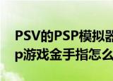 PSV的PSP模拟器运行FC金手指(psv模拟psp游戏金手指怎么用)