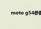 moto g54参数（moto x phone）