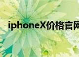 iphoneX价格官网报价（iphone x 价格）