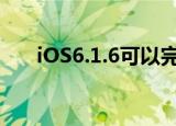 iOS6.1.6可以完美越狱吗（ios6.1.6）