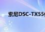 索尼DSC-TX55价格（索尼dsc-tx55）