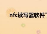 nfc读写器软件下载（手机nfc读写器）